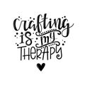 Crafting is my therapy Vector lettering, motivational quote for handicraft market. Humorous quote for a person whose