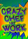 Crazy Chef At Work - Comic book style text.