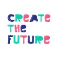 Create the future. Inspirational and Motivational Quotes. Hand Brush Lettering And Typography Design Art for Your Designs: T-