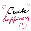 Create happiness. Inspirational quote about happy. Modern calligraphy phrase. Lettering for print, posters, logo, invitations. Typ