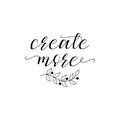 Create more. Positive printable sign. Lettering. calligraphy vector illustration.