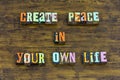 Create peace your own life faith hope believe love purity karma