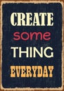 Create some thing everyday. Motivational quote. Vector typography poster