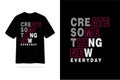 Create something new everyday tshirt quote inspiration vector design