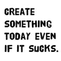 create something today even if it sucks