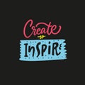 Create to inspire. Motivation lettering phrase. Modern colorful typography poster.