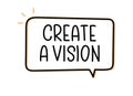 Create a vision inscription. Handwritten lettering illustration. Black vector text in speech bubble.