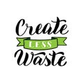 Create less waste banner. Ecology motivation lettering text phrase. Zero waste typography sticker. Print for reusable bag, t-shirt