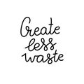 Create Less Waste- hand lettering phrase. Vector conceptual illustration - great for posters, cards, bags, mugs and