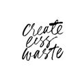 Create less waste ink pen handwritten lettering. Eco friendly lifestyle motivational message vector calligraphy.