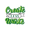 Create less waste slogan. Ecology motivation lettering text. Zero waste font sticker. Print for reusable bag, t-shirt, tumbler,