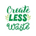 Create less waste text poster. Ecology motivation typography phrase. Sticker, t-shirt, eco bag design. Vector