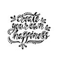 Create your own happiness. Inspirational quote about happy. Modern calligraphy phrase.