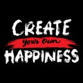 Create your own happiness. Inspirational quote.