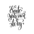 create your own story black and white hand written lettering positive quote