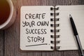 Create your own success story, text words typography written on paper, educational life and business motivational inspirational