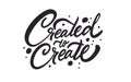 Created to create. Hand drawn black color lettering phrase.