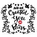 And we created you in pairs, hand lettering.