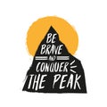 Creative print for t shirt or illustration for your design. Be brave and conquer the peak text in handwritten design with m