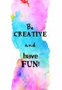 Creative rainbow texture for design with quote Be creative and have fun! Vibrant hand painted watercolor background. Handmade over Royalty Free Stock Photo