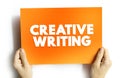 Creative Writing is writing that takes an imaginative, embellished, or outside-the-box approach to its subject matter, text