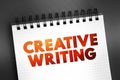 Creative Writing is writing that takes an imaginative, embellished, or outside-the-box approach to its subject matter, text