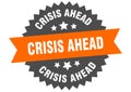 crisis ahead sign. crisis ahead round isolated ribbon label. Royalty Free Stock Photo