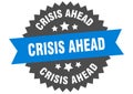 crisis ahead sign. crisis ahead round isolated ribbon label. Royalty Free Stock Photo