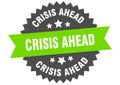 crisis ahead sign. crisis ahead round isolated ribbon label. Royalty Free Stock Photo