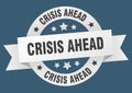 crisis ahead round ribbon isolated label. crisis ahead sign. Royalty Free Stock Photo