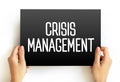 Crisis management - process by which an organization deals with a disruptive and unexpected event that threatens to harm the