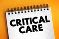 Critical Care - medical care for people who have life-threatening injuries and illnesses, text concept on notepad
