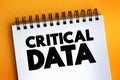 Critical Data - data that organizations deem essential for success, text concept on notepad