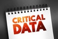 Critical Data - data that organizations deem essential for success, text concept on notepad