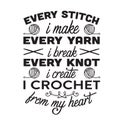 Crochet Quote and Saying good for print. Every stitch I make every yarn I break every knot I create