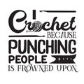 Crochet Quote and Saying good for print. I crochet because punching people is frowned upon