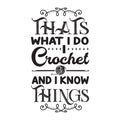 Crochet Quote and Saying good for print. That s what I do I crochet and I know things