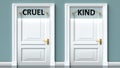 Cruel and kind as a choice - pictured as words Cruel, kind on doors to show that Cruel and kind are opposite options while making