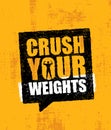 Crush Your Weights. Inspiring Workout and Fitness Gym Motivation Quote. Creative Vector Typography Concept