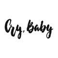 Cry, Baby - hand drawn lettering phrase isolated on the white background. Fun brush ink vector illustration for banners