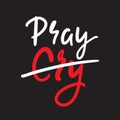 Cry Pray - inspire motivational religious quote