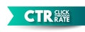 CTR Click-Through Rate - ratio of users who click on a specific link to the number of total users who view a page, email, or Royalty Free Stock Photo
