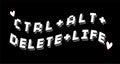 ctrl alt delete life on black background