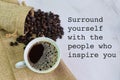 A cup of coffee with phrase SURROUND YOURSELF WITH THE PEOPLE WHO INSPIRE YOU