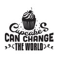 Cupcakes Quote and Saying good for poster. Cupcakes can change the world