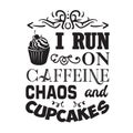 Cupcakes Quote and Saying good for poster. I run on caffeine chaos and cupcakes