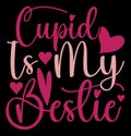 Cupid Is My Bestie Typography Design, Valentine Day Gift Tee Saying