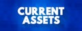 Current Assets - assets of a company that are expected to be sold or used as a result of business operations over the next year,