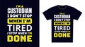 custodian T Shirt Design. I \'m a custodian I Don\'t Stop When I\'m Tired, I Stop When I\'m Done