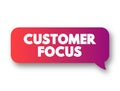 Customer Focus - strategy that puts customers at the center of business decision-making, text concept message bubble